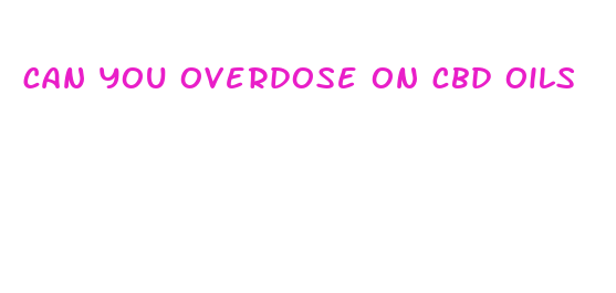 can you overdose on cbd oils