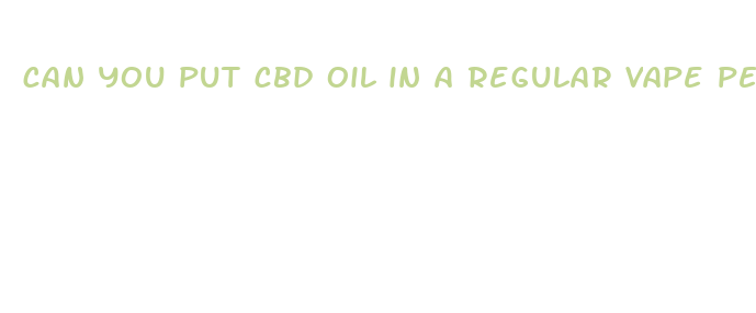 can you put cbd oil in a regular vape pen