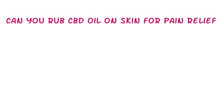 can you rub cbd oil on skin for pain relief