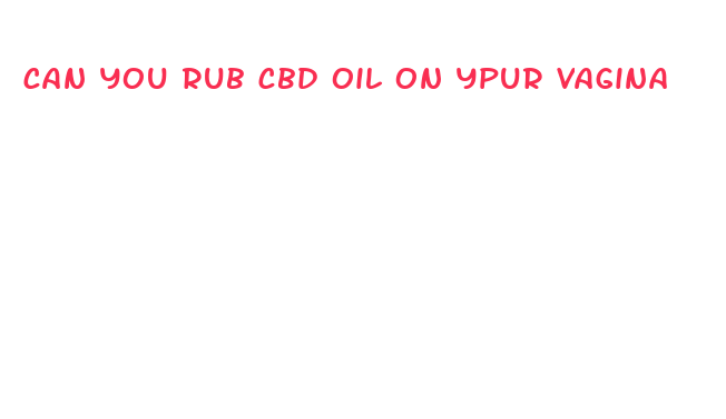 can you rub cbd oil on ypur vagina