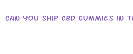 can you ship cbd gummies in the mail