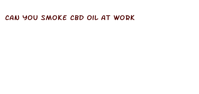 can you smoke cbd oil at work