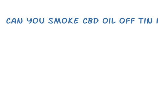 can you smoke cbd oil off tin foil