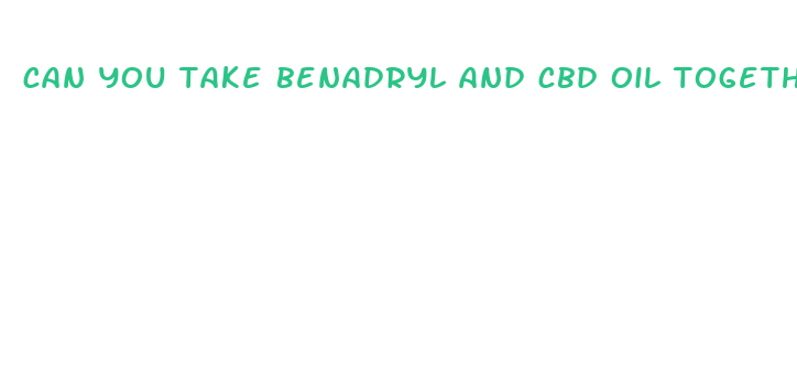 can you take benadryl and cbd oil together