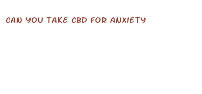 can you take cbd for anxiety