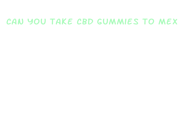 can you take cbd gummies to mexico