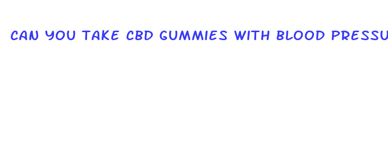 can you take cbd gummies with blood pressure medication