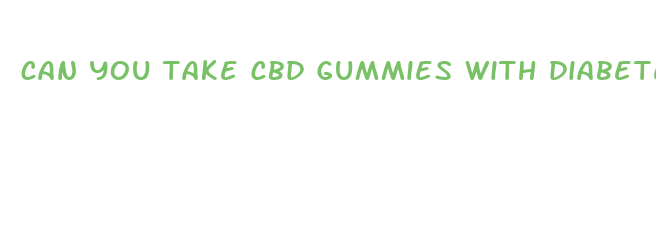 can you take cbd gummies with diabetes medication