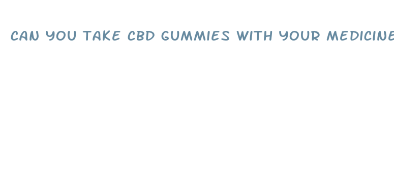 can you take cbd gummies with your medicines