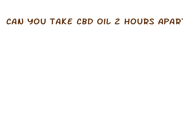 can you take cbd oil 2 hours apart