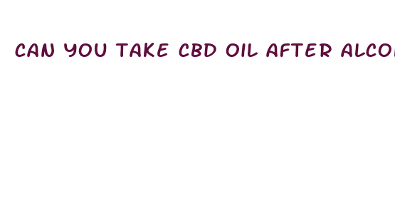 can you take cbd oil after alcohol