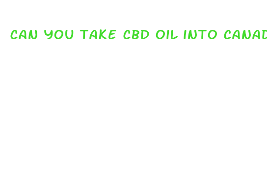 can you take cbd oil into canada