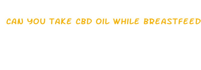 can you take cbd oil while breastfeeding