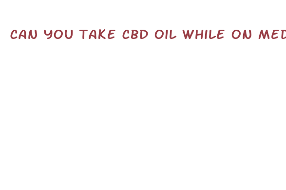 can you take cbd oil while on medication