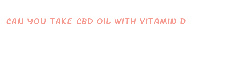 can you take cbd oil with vitamin d