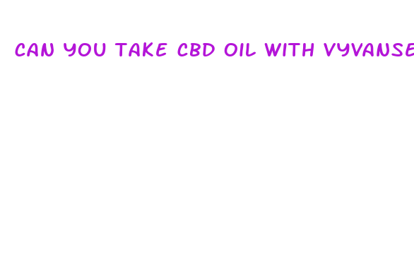 can you take cbd oil with vyvanse