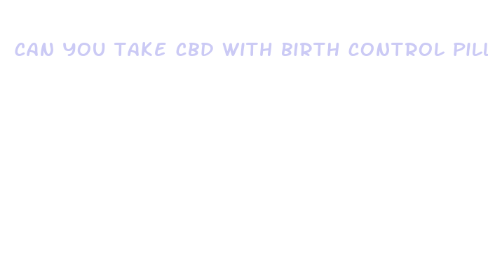 can you take cbd with birth control pills