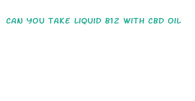 can you take liquid b12 with cbd oil