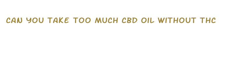 can you take too much cbd oil without thc