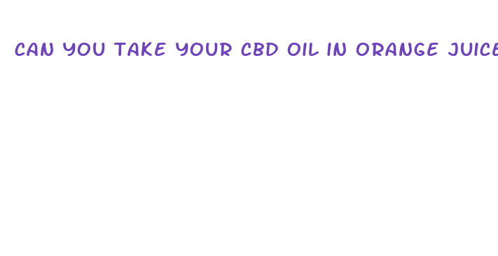 can you take your cbd oil in orange juice