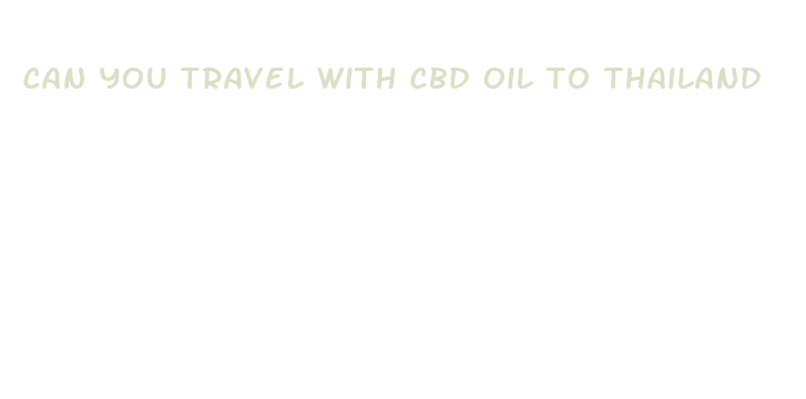 can you travel with cbd oil to thailand