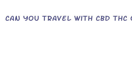 can you travel with cbd thc gummies