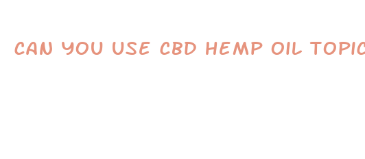 can you use cbd hemp oil topically