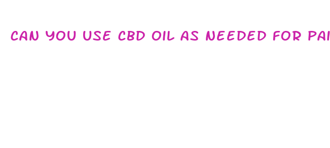 can you use cbd oil as needed for pain