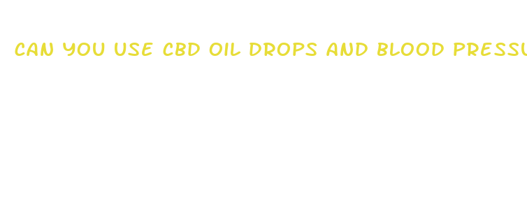 can you use cbd oil drops and blood pressure medication