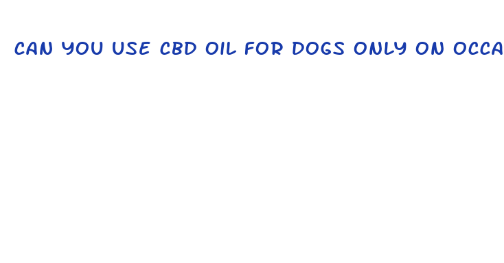 can you use cbd oil for dogs only on occasion