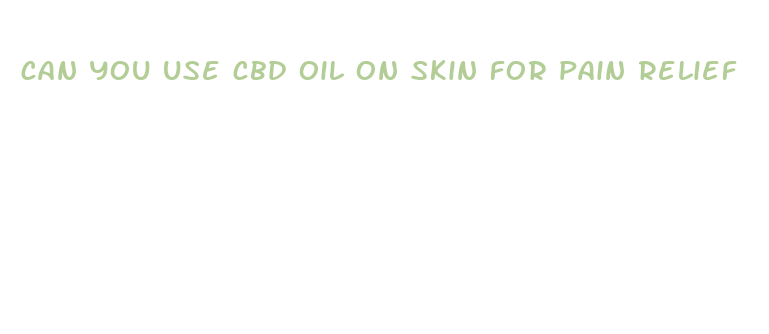 can you use cbd oil on skin for pain relief