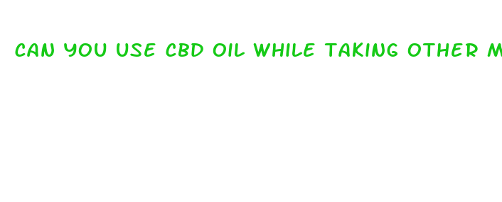 can you use cbd oil while taking other medications