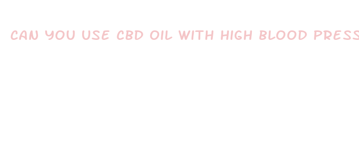 can you use cbd oil with high blood pressure medication