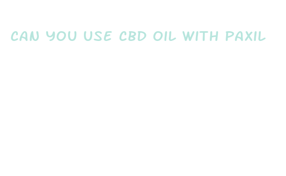 can you use cbd oil with paxil