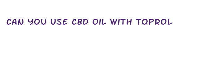 can you use cbd oil with toprol