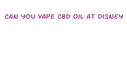 can you vape cbd oil at disney