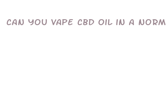 can you vape cbd oil in a normal vape pen