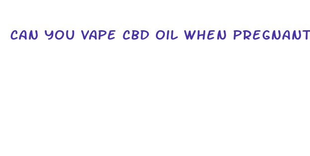 can you vape cbd oil when pregnant