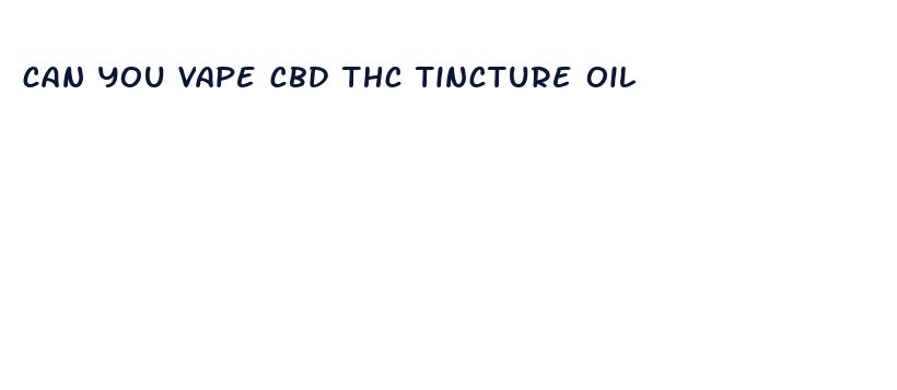 can you vape cbd thc tincture oil