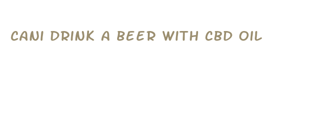 cani drink a beer with cbd oil