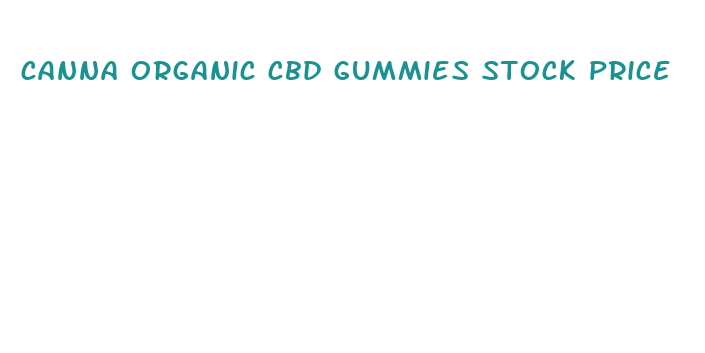 canna organic cbd gummies stock price