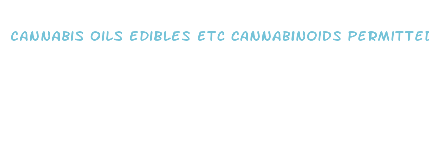 cannabis oils edibles etc cannabinoids permitted thc cbd etc