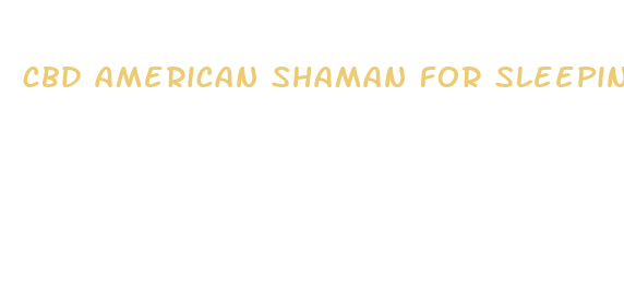 cbd american shaman for sleeping