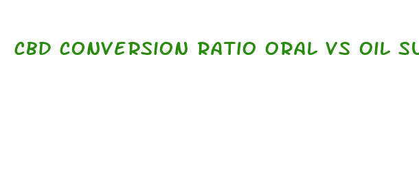 cbd conversion ratio oral vs oil sublingual