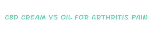 cbd cream vs oil for arthritis pain