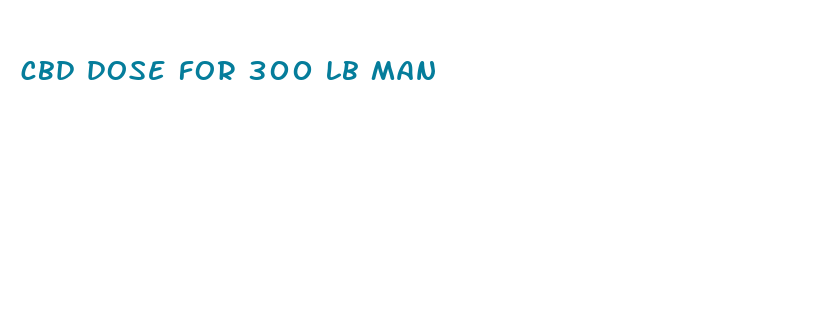 cbd dose for 300 lb man