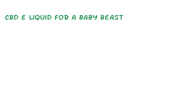 cbd e liquid for a baby beast