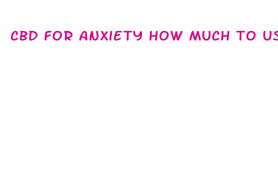 cbd for anxiety how much to use to start