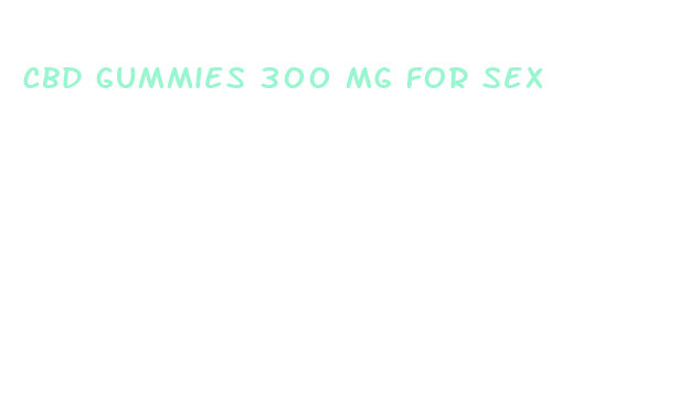 cbd gummies 300 mg for sex