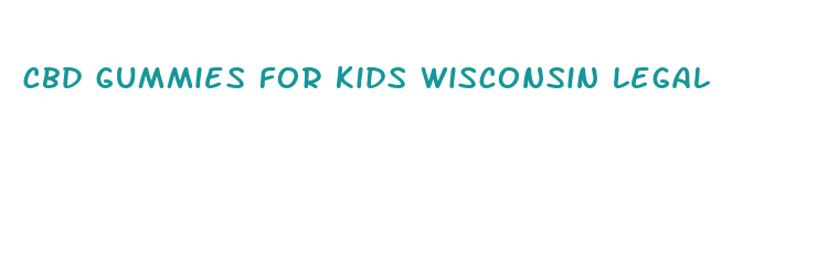 cbd gummies for kids wisconsin legal